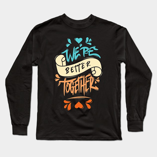 We’re Better Together Long Sleeve T-Shirt by Distrowlinc